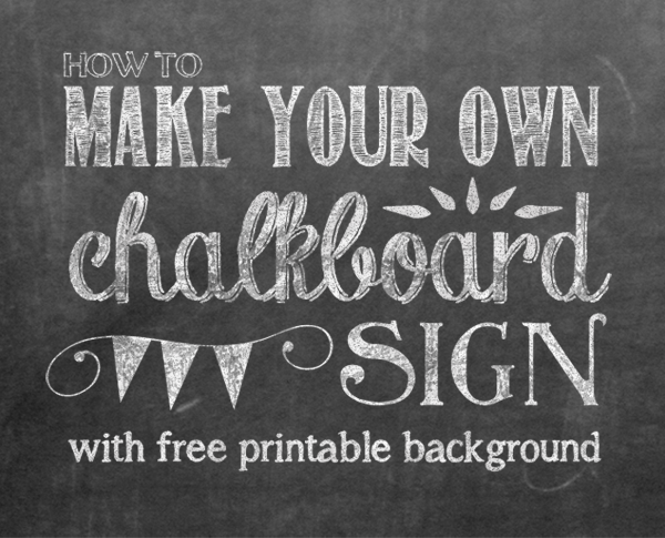 How to Make Your Own Chalkboard Printable Sign